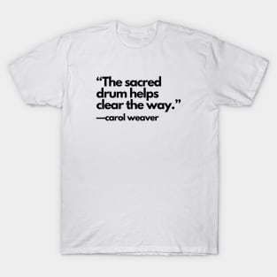 The Sacred Drum Helps Clear the Way… T-Shirt